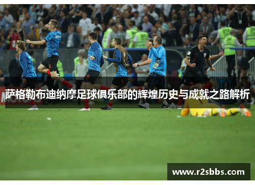 萨格勒布迪纳摩足球俱乐部的辉煌历史与成就之路解析