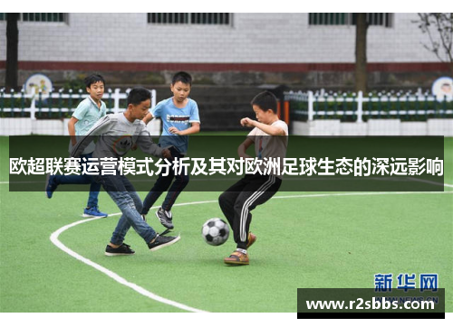 欧超联赛运营模式分析及其对欧洲足球生态的深远影响