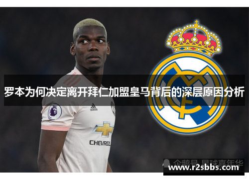 罗本为何决定离开拜仁加盟皇马背后的深层原因分析